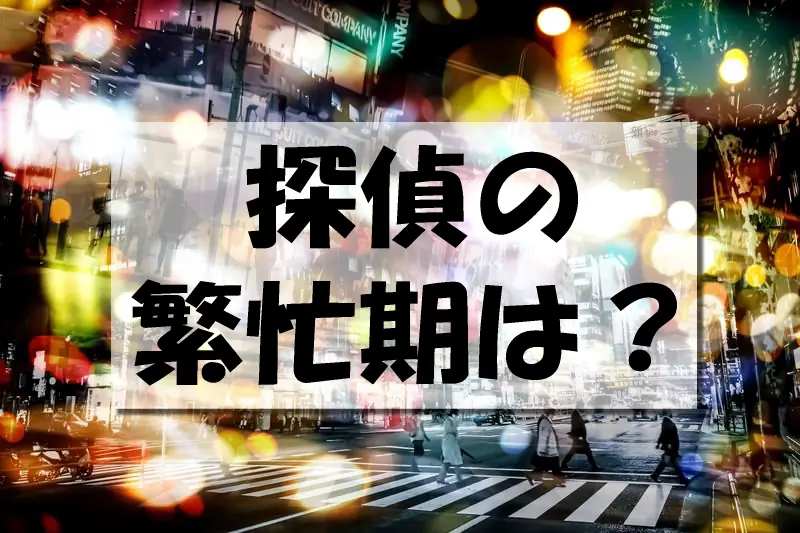 探偵の繁忙期は？